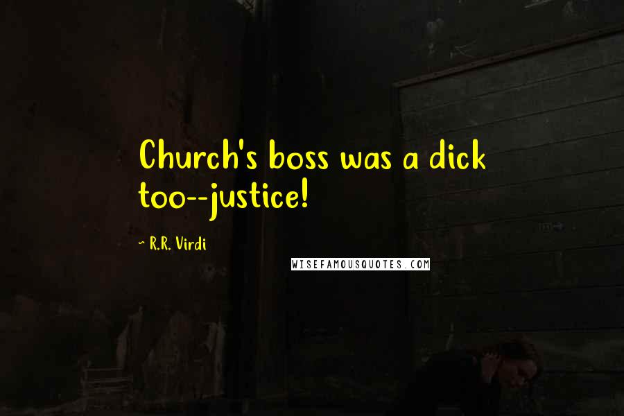 R.R. Virdi Quotes: Church's boss was a dick too--justice!