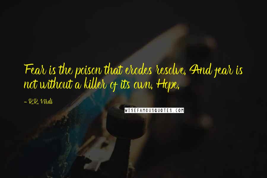 R.R. Virdi Quotes: Fear is the poison that erodes resolve. And fear is not without a killer of its own. Hope.