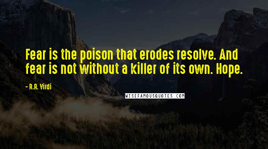 R.R. Virdi Quotes: Fear is the poison that erodes resolve. And fear is not without a killer of its own. Hope.