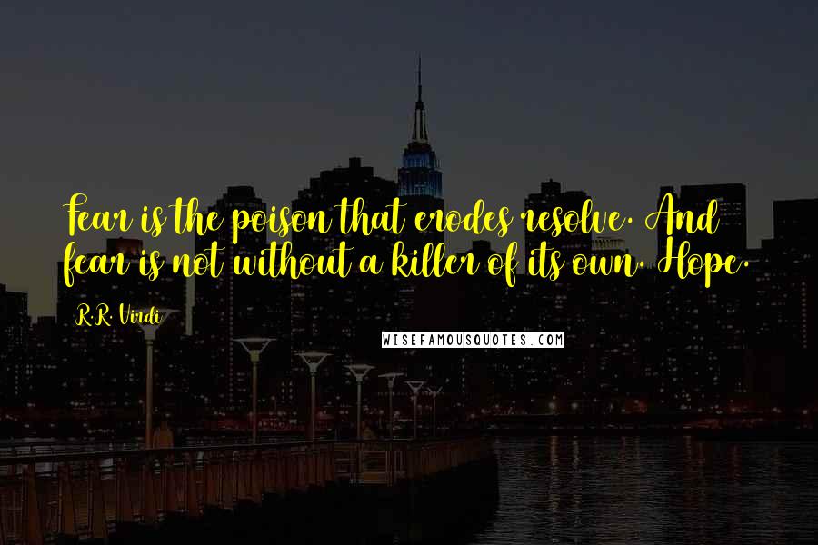 R.R. Virdi Quotes: Fear is the poison that erodes resolve. And fear is not without a killer of its own. Hope.