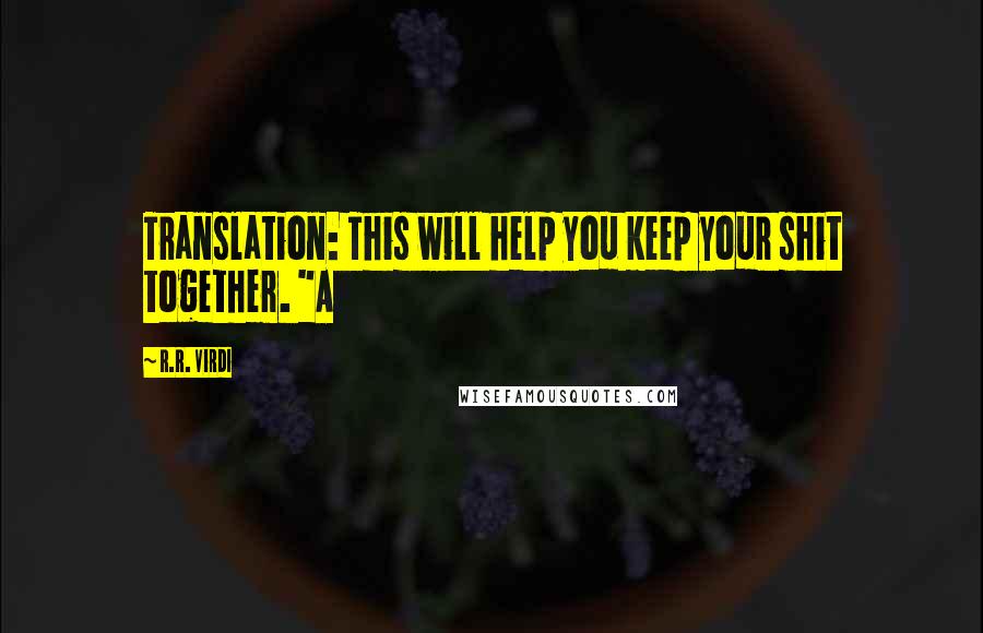 R.R. Virdi Quotes: Translation: This will help you keep your shit together. "A