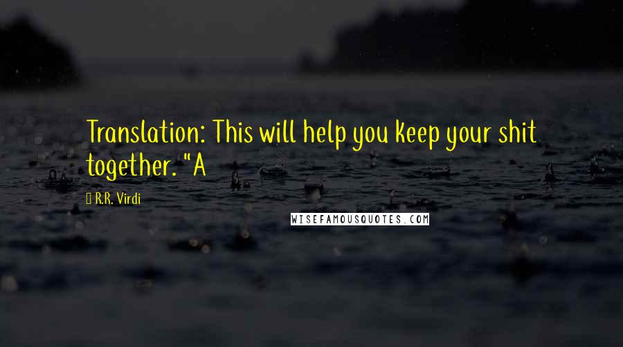 R.R. Virdi Quotes: Translation: This will help you keep your shit together. "A