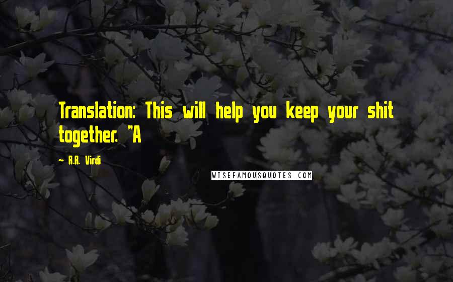 R.R. Virdi Quotes: Translation: This will help you keep your shit together. "A