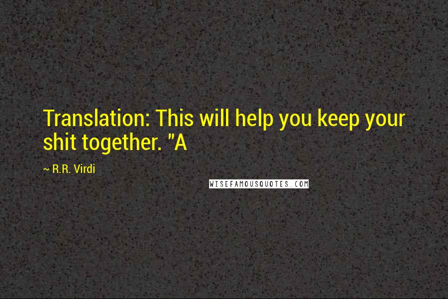 R.R. Virdi Quotes: Translation: This will help you keep your shit together. "A