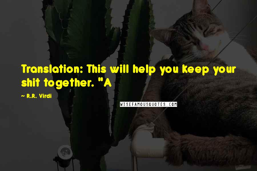 R.R. Virdi Quotes: Translation: This will help you keep your shit together. "A