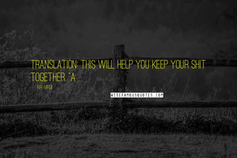 R.R. Virdi Quotes: Translation: This will help you keep your shit together. "A