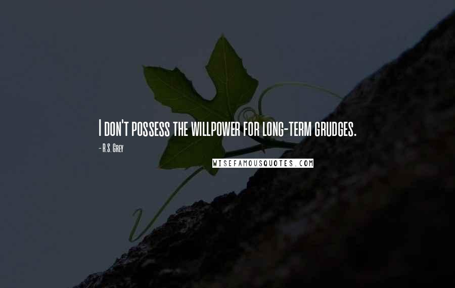 R.S. Grey Quotes: I don't possess the willpower for long-term grudges.