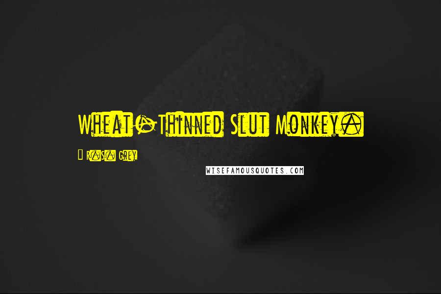 R.S. Grey Quotes: Wheat-Thinned Slut Monkey.