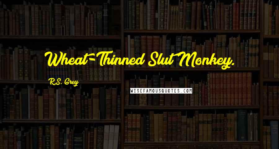 R.S. Grey Quotes: Wheat-Thinned Slut Monkey.