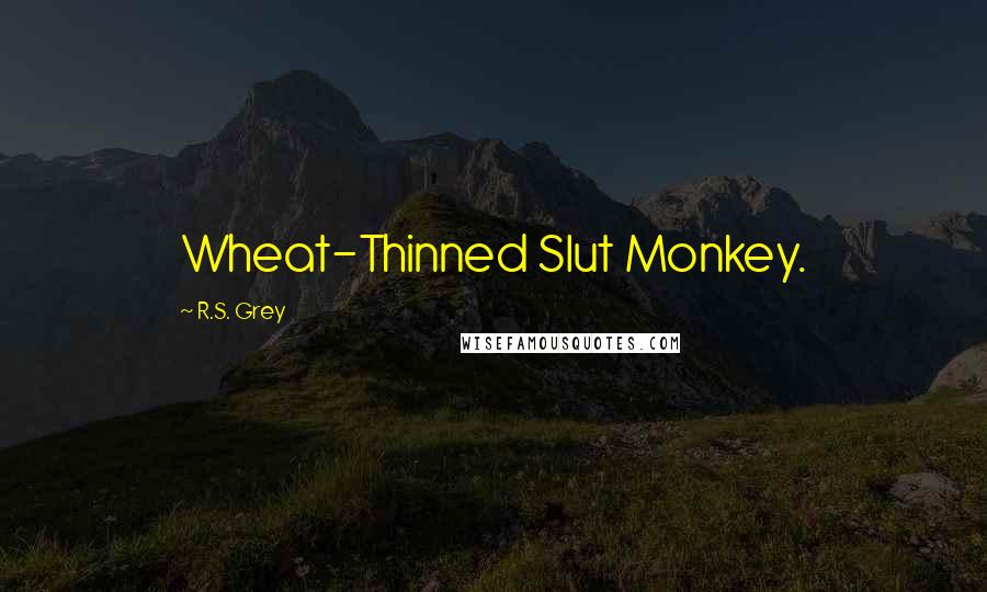 R.S. Grey Quotes: Wheat-Thinned Slut Monkey.