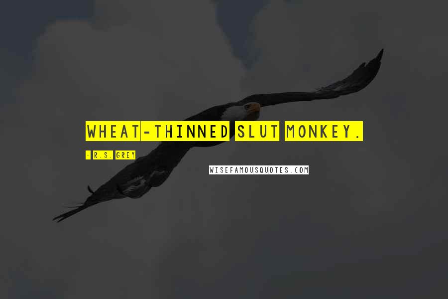 R.S. Grey Quotes: Wheat-Thinned Slut Monkey.