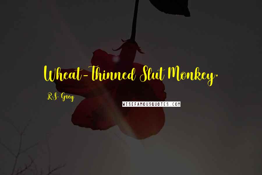 R.S. Grey Quotes: Wheat-Thinned Slut Monkey.