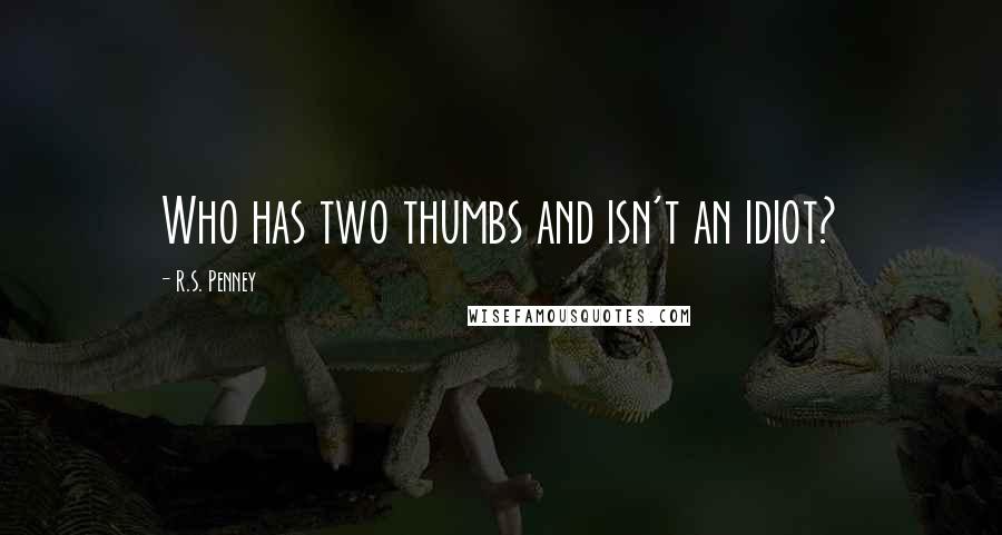R.S. Penney Quotes: Who has two thumbs and isn't an idiot?