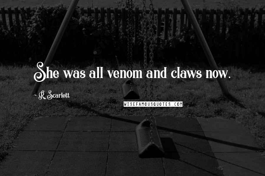 R. Scarlett Quotes: She was all venom and claws now.