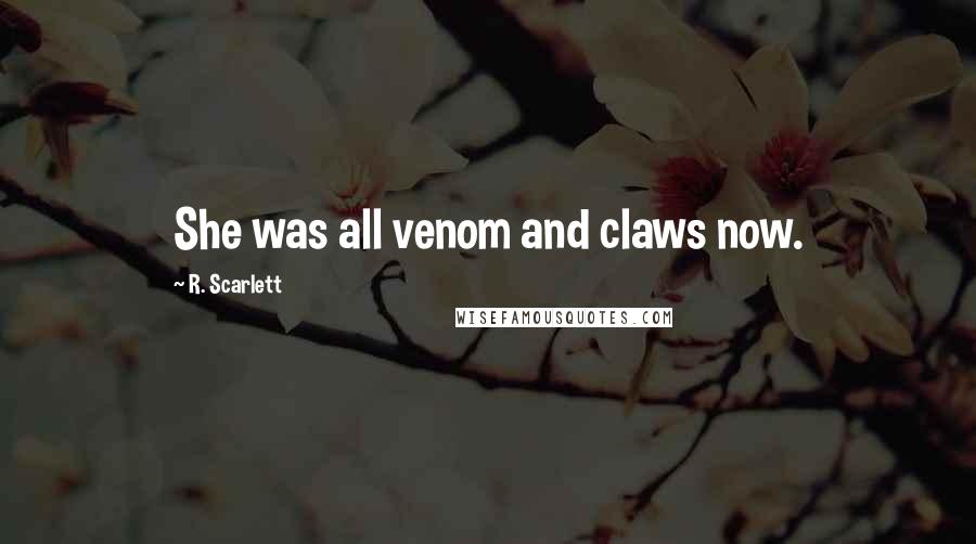 R. Scarlett Quotes: She was all venom and claws now.