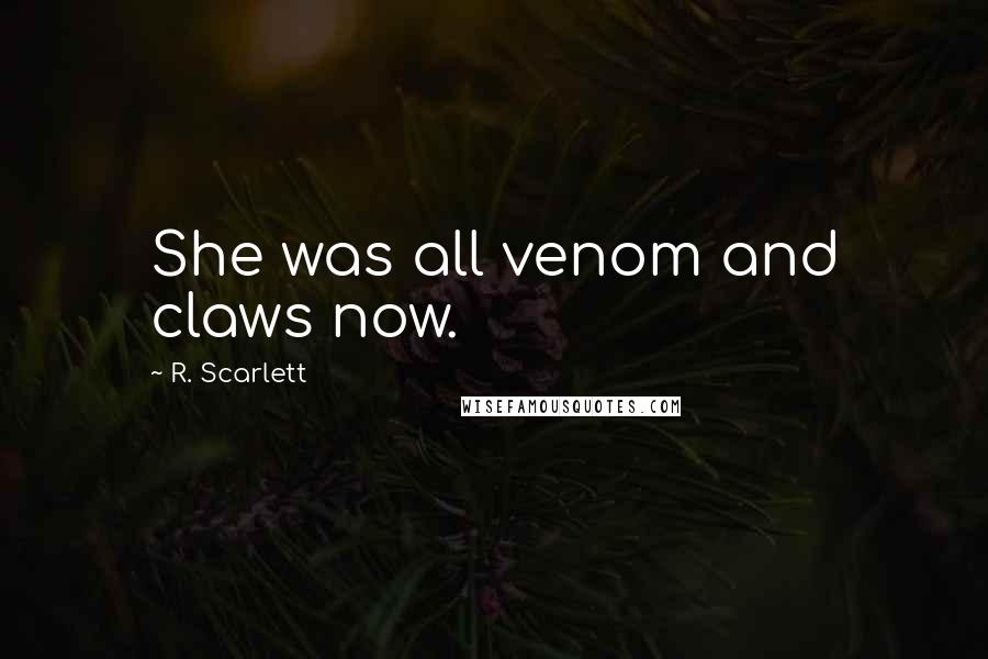 R. Scarlett Quotes: She was all venom and claws now.