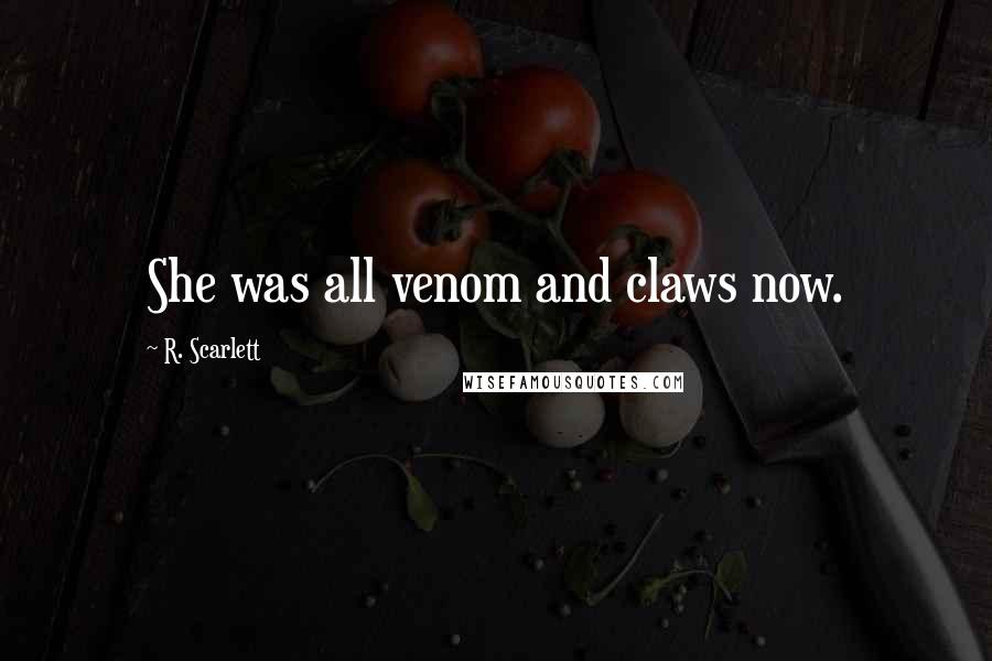 R. Scarlett Quotes: She was all venom and claws now.