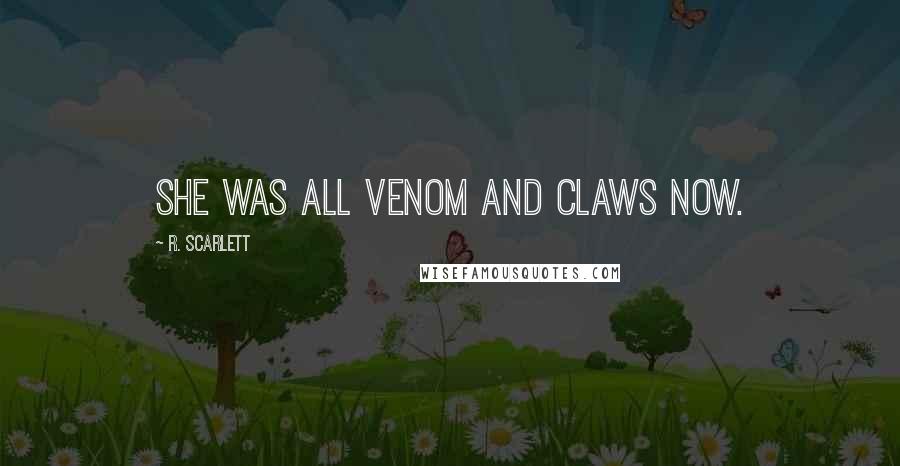 R. Scarlett Quotes: She was all venom and claws now.