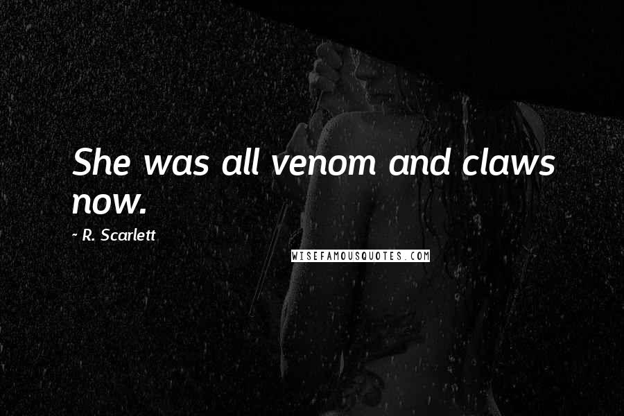 R. Scarlett Quotes: She was all venom and claws now.