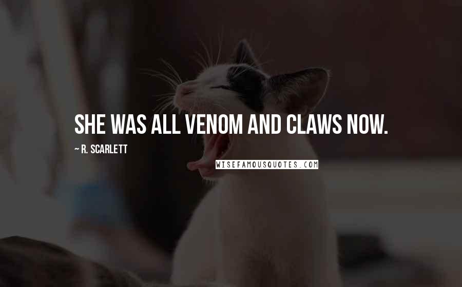 R. Scarlett Quotes: She was all venom and claws now.