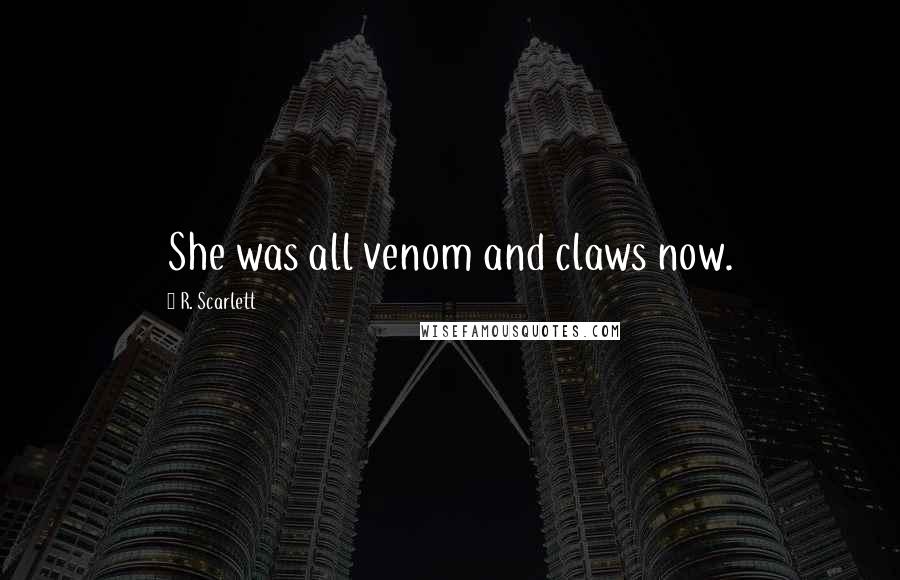 R. Scarlett Quotes: She was all venom and claws now.