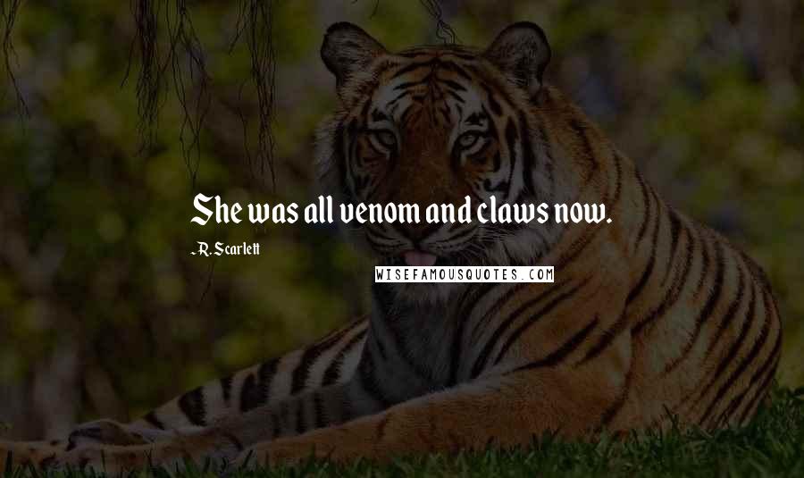 R. Scarlett Quotes: She was all venom and claws now.