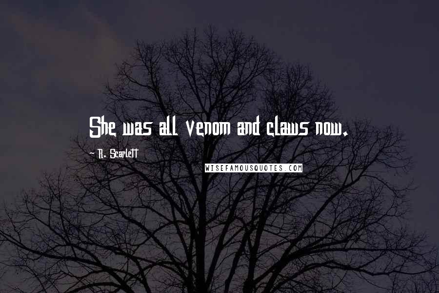 R. Scarlett Quotes: She was all venom and claws now.