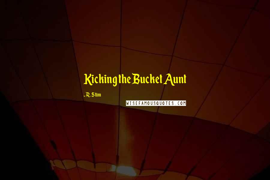 R. Stim Quotes: Kicking the Bucket Aunt