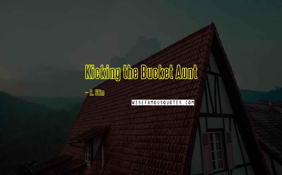 R. Stim Quotes: Kicking the Bucket Aunt