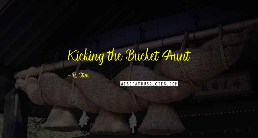 R. Stim Quotes: Kicking the Bucket Aunt