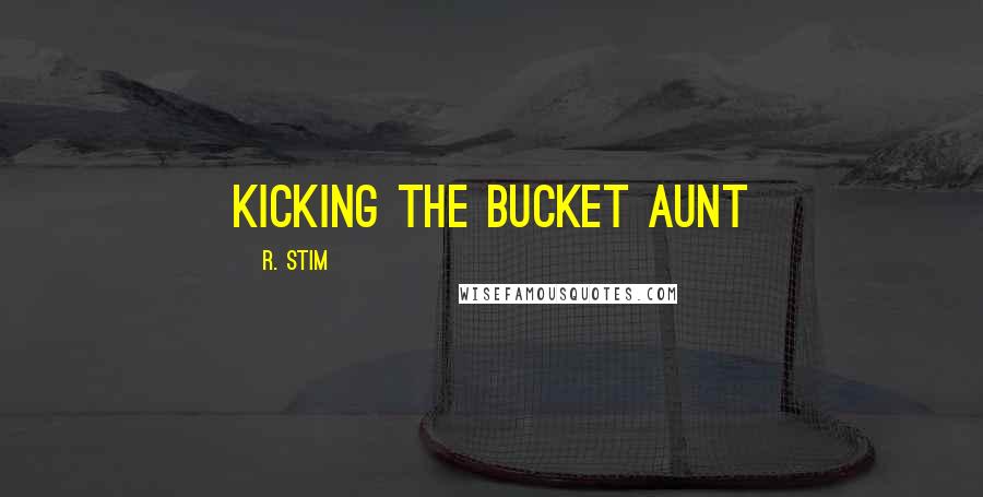 R. Stim Quotes: Kicking the Bucket Aunt