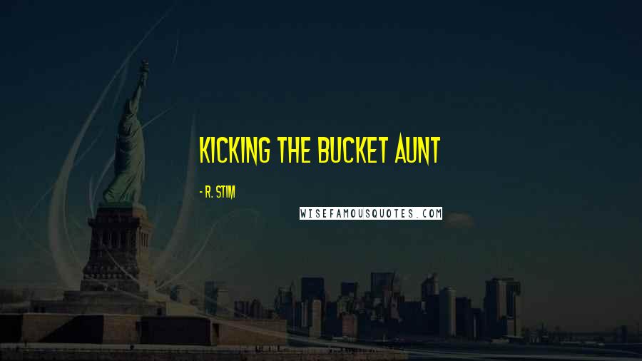 R. Stim Quotes: Kicking the Bucket Aunt