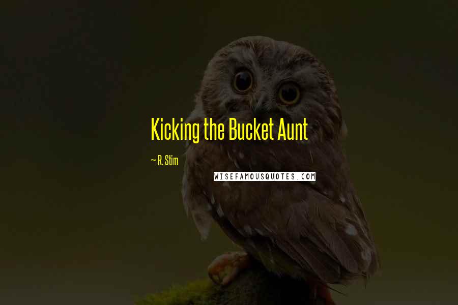 R. Stim Quotes: Kicking the Bucket Aunt