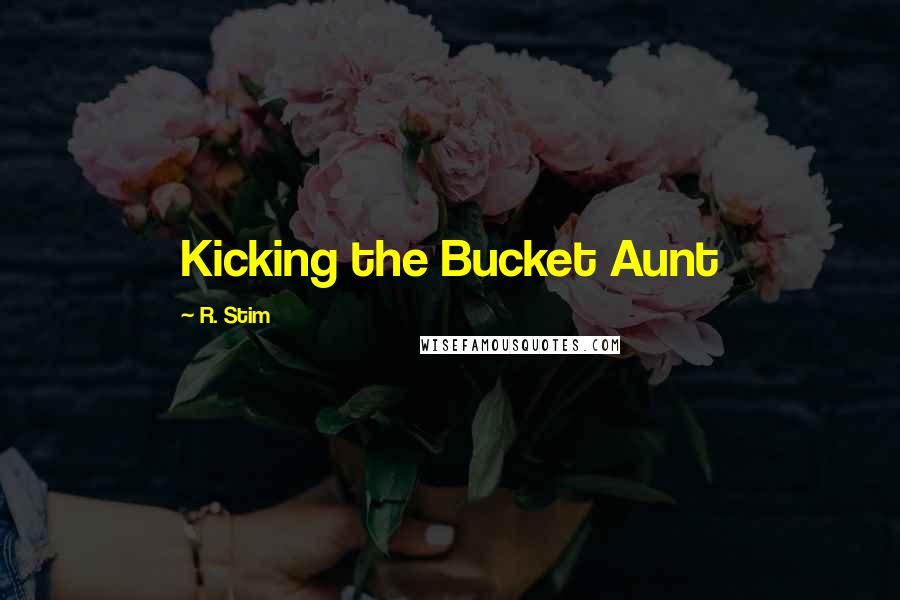 R. Stim Quotes: Kicking the Bucket Aunt