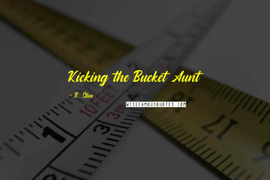 R. Stim Quotes: Kicking the Bucket Aunt