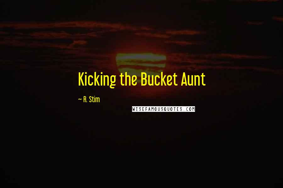 R. Stim Quotes: Kicking the Bucket Aunt
