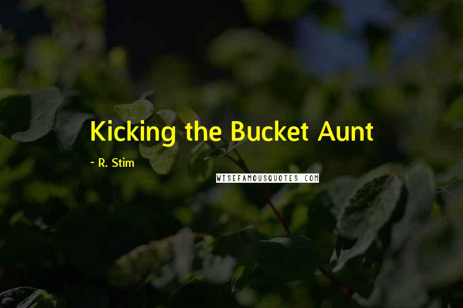 R. Stim Quotes: Kicking the Bucket Aunt