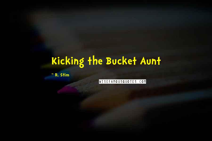 R. Stim Quotes: Kicking the Bucket Aunt