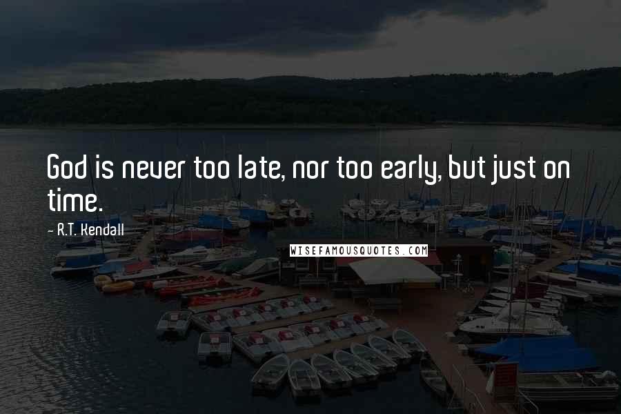 R.T. Kendall Quotes: God is never too late, nor too early, but just on time.