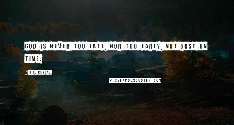 R.T. Kendall Quotes: God is never too late, nor too early, but just on time.