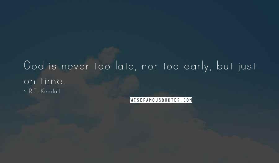 R.T. Kendall Quotes: God is never too late, nor too early, but just on time.
