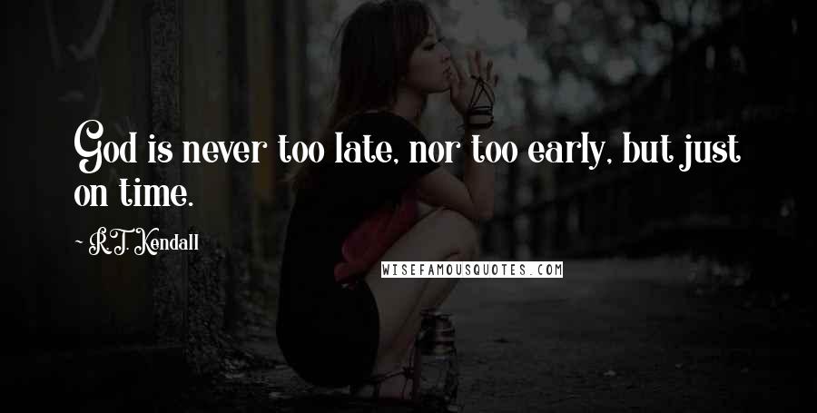 R.T. Kendall Quotes: God is never too late, nor too early, but just on time.