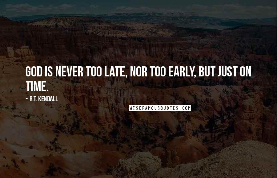 R.T. Kendall Quotes: God is never too late, nor too early, but just on time.