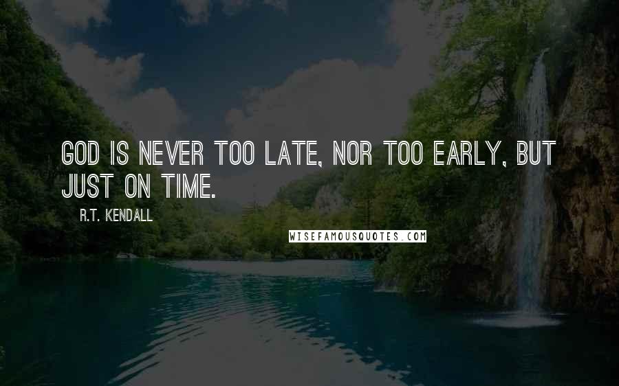 R.T. Kendall Quotes: God is never too late, nor too early, but just on time.