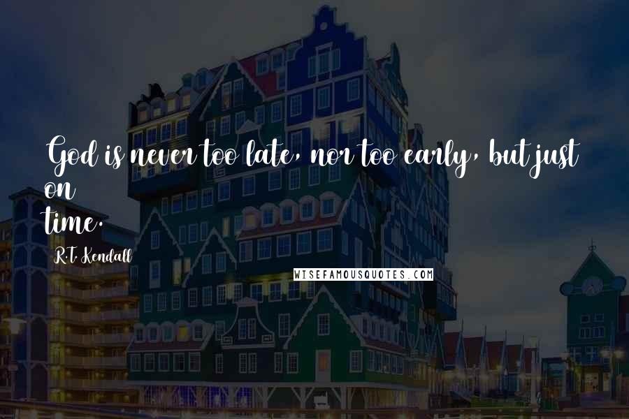 R.T. Kendall Quotes: God is never too late, nor too early, but just on time.
