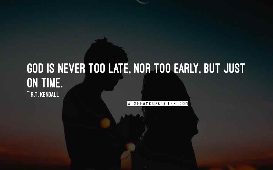 R.T. Kendall Quotes: God is never too late, nor too early, but just on time.