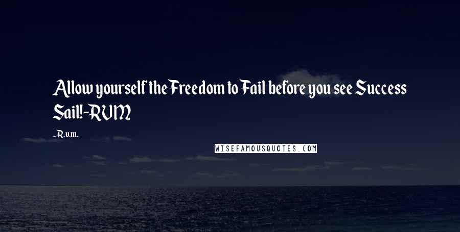 R.v.m. Quotes: Allow yourself the Freedom to Fail before you see Success Sail!-RVM