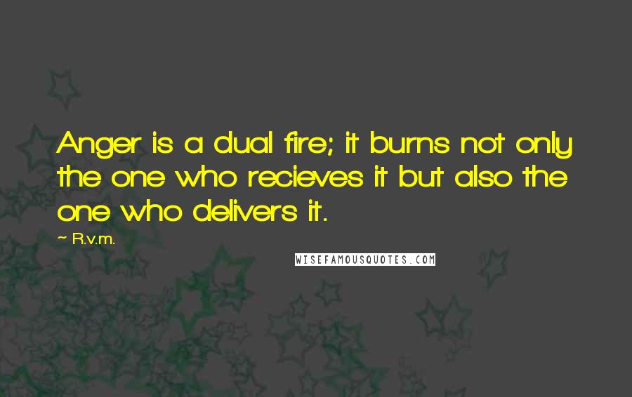 R.v.m. Quotes: Anger is a dual fire; it burns not only the one who recieves it but also the one who delivers it.