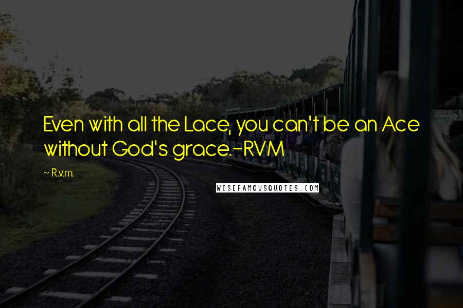 R.v.m. Quotes: Even with all the Lace, you can't be an Ace without God's grace.-RVM