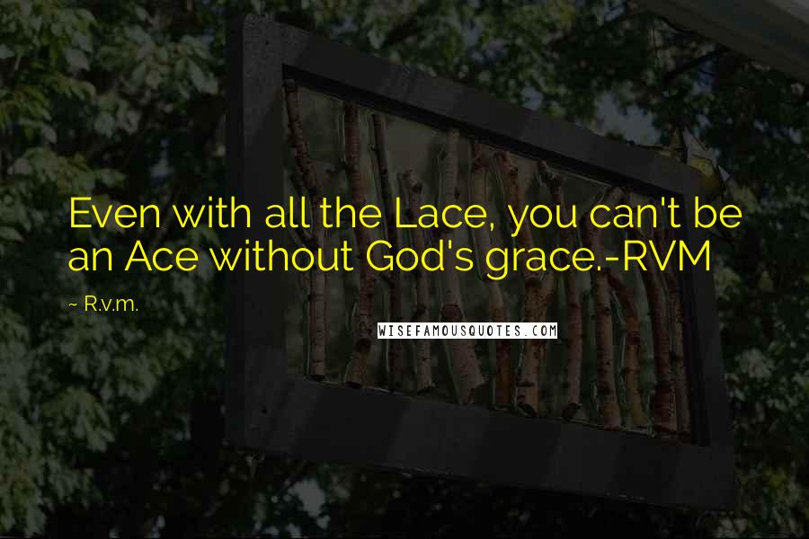 R.v.m. Quotes: Even with all the Lace, you can't be an Ace without God's grace.-RVM